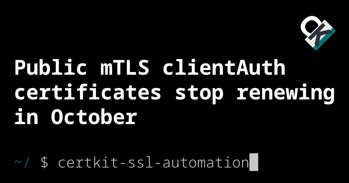 Public mTLS client-auth certificates stop renewing in October